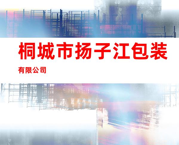 桐城市扬子江包装有限公司